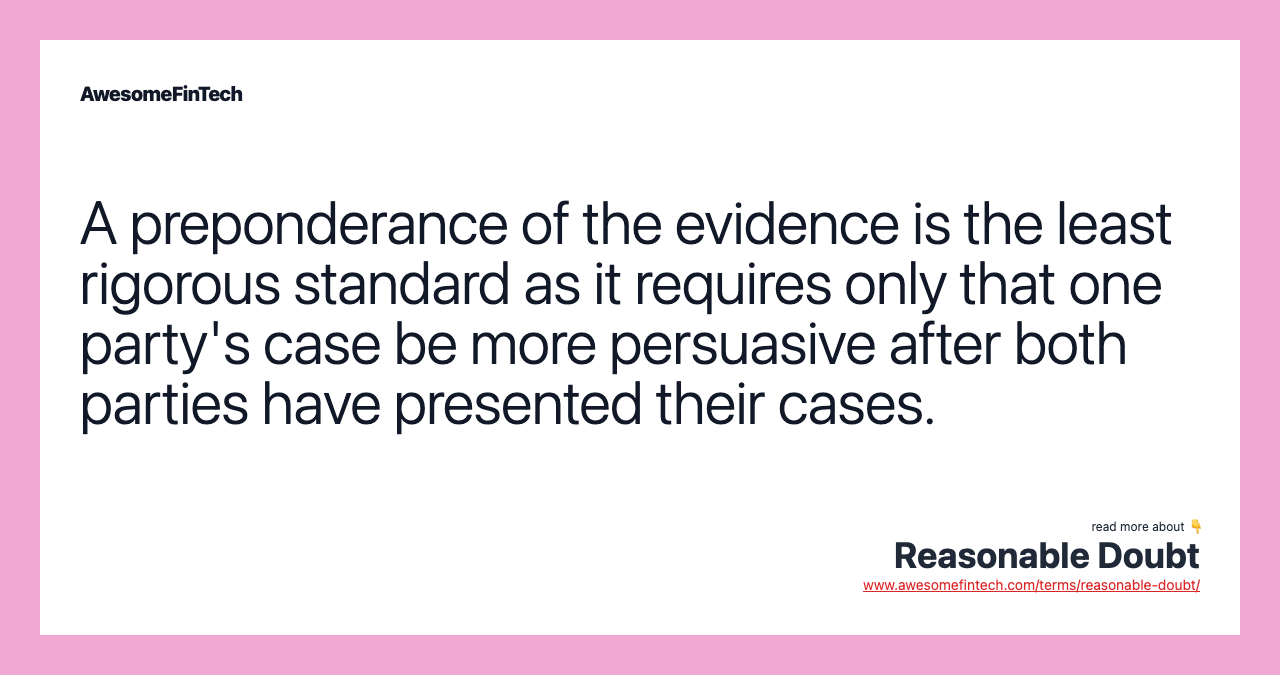 A preponderance of the evidence is the least rigorous standard as it requires only that one party's case be more persuasive after both parties have presented their cases.