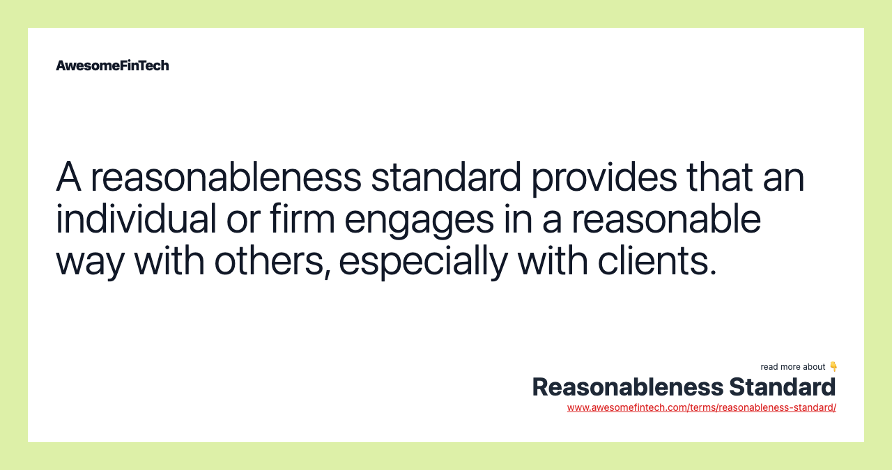 A reasonableness standard provides that an individual or firm engages in a reasonable way with others, especially with clients.