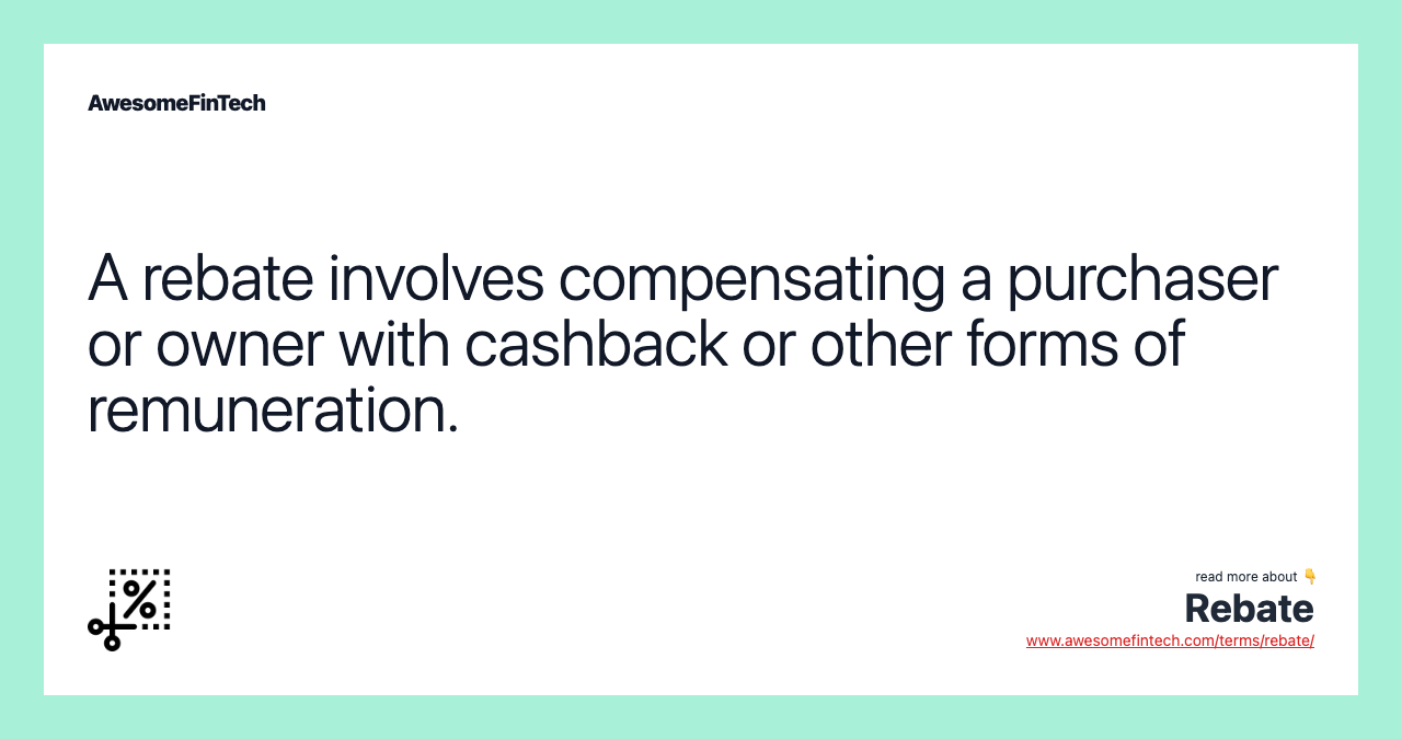 A rebate involves compensating a purchaser or owner with cashback or other forms of remuneration.