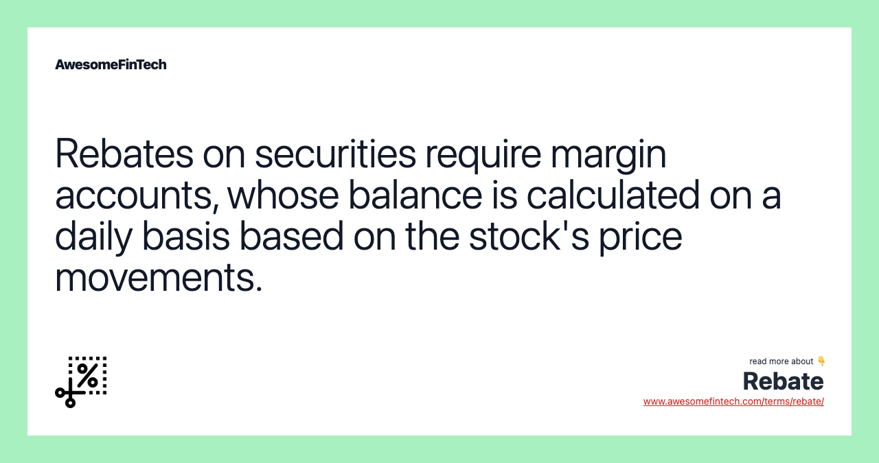 Rebates on securities require margin accounts, whose balance is calculated on a daily basis based on the stock's price movements.