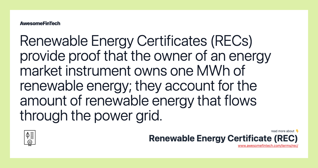 Renewable Energy Certificates (RECs) provide proof that the owner of an energy market instrument owns one MWh of renewable energy; they account for the amount of renewable energy that flows through the power grid.