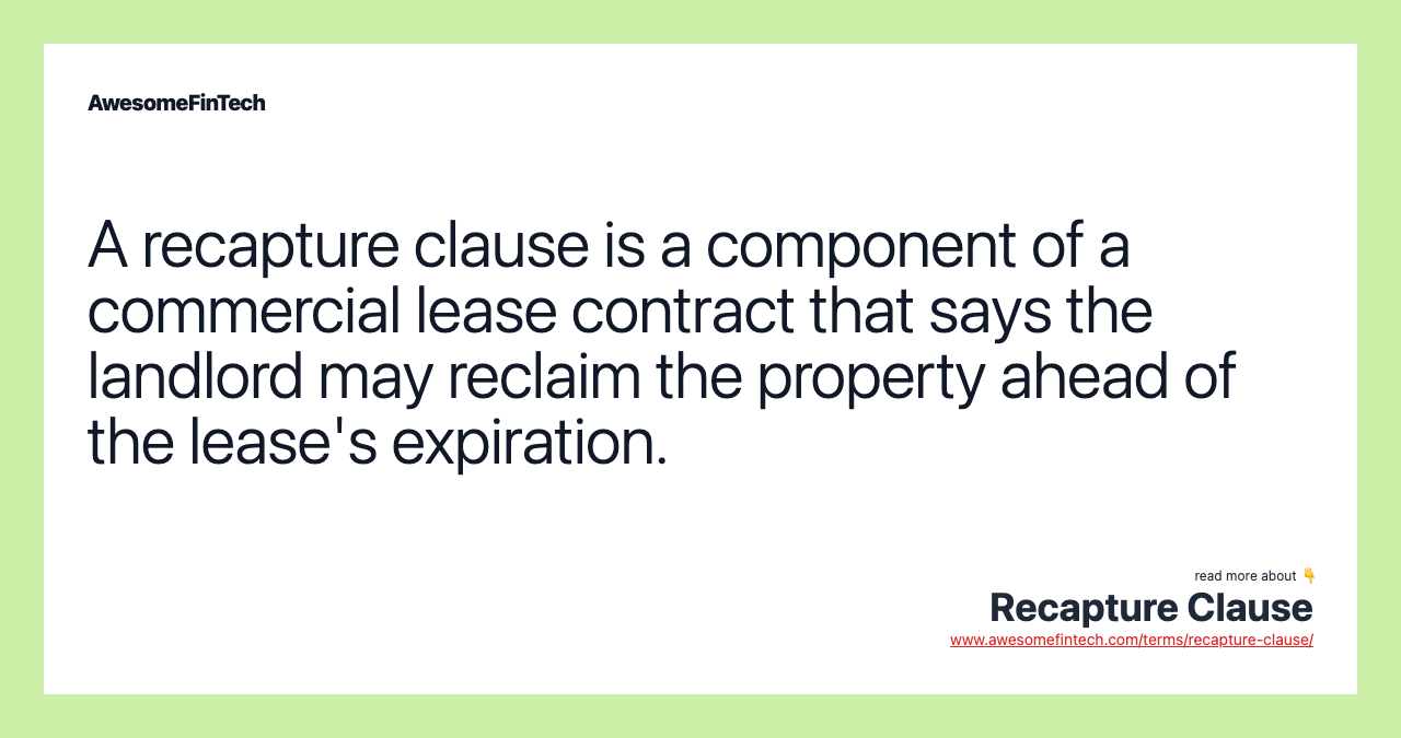 A recapture clause is a component of a commercial lease contract that says the landlord may reclaim the property ahead of the lease's expiration.