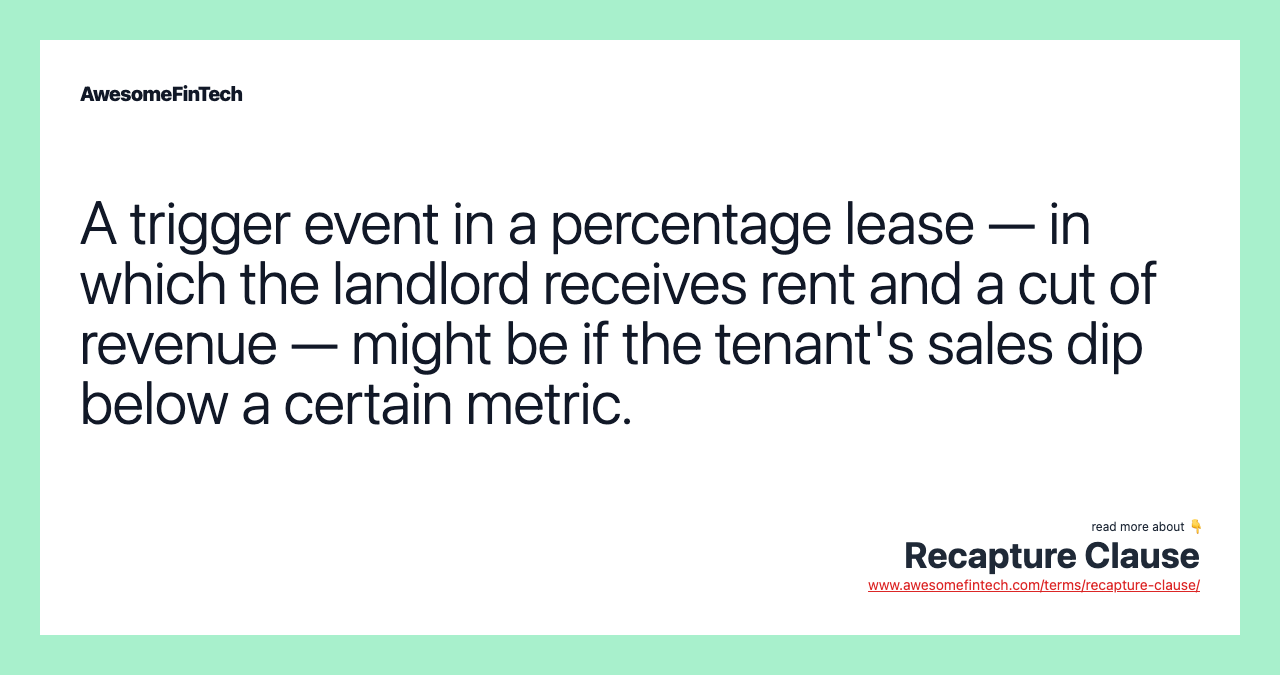 A trigger event in a percentage lease — in which the landlord receives rent and a cut of revenue — might be if the tenant's sales dip below a certain metric.