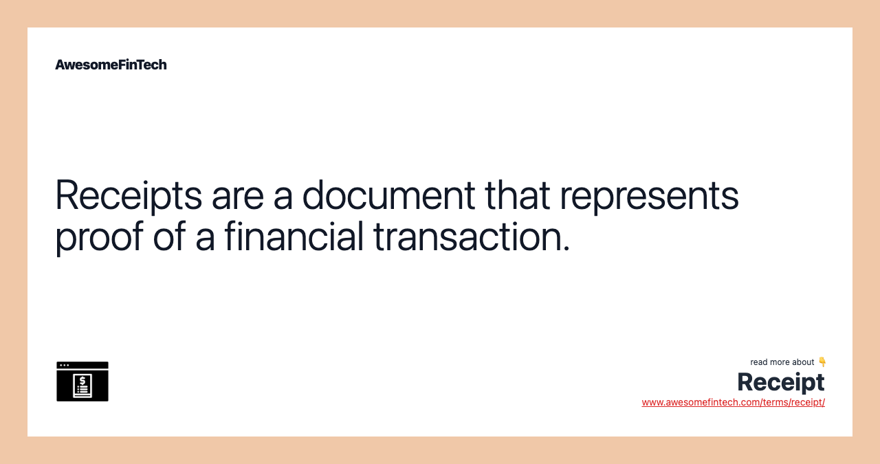 Receipts are a document that represents proof of a financial transaction.