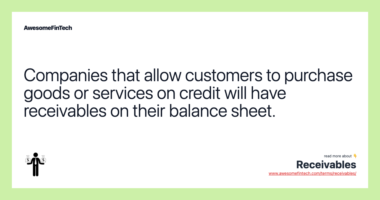 Companies that allow customers to purchase goods or services on credit will have receivables on their balance sheet.
