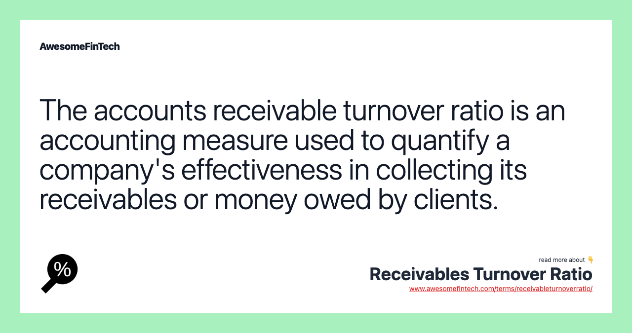 The accounts receivable turnover ratio is an accounting measure used to quantify a company's effectiveness in collecting its receivables or money owed by clients.