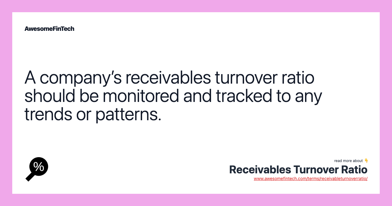 A company’s receivables turnover ratio should be monitored and tracked to any trends or patterns.
