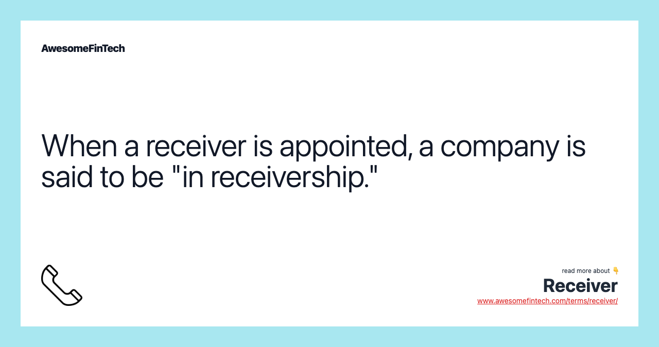 When a receiver is appointed, a company is said to be "in receivership."