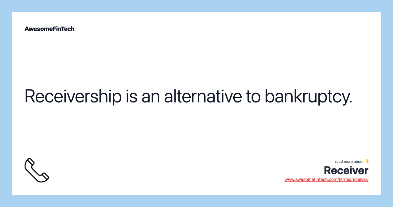 Receivership is an alternative to bankruptcy.