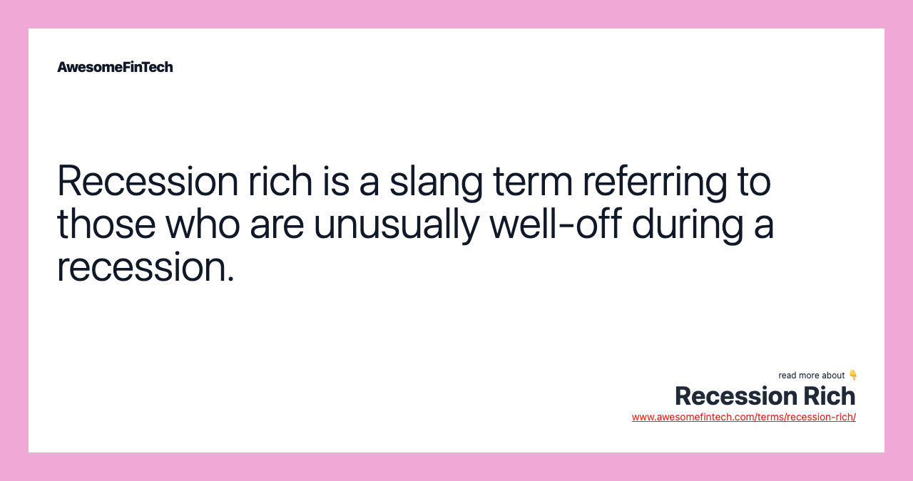 Recession rich is a slang term referring to those who are unusually well-off during a recession.