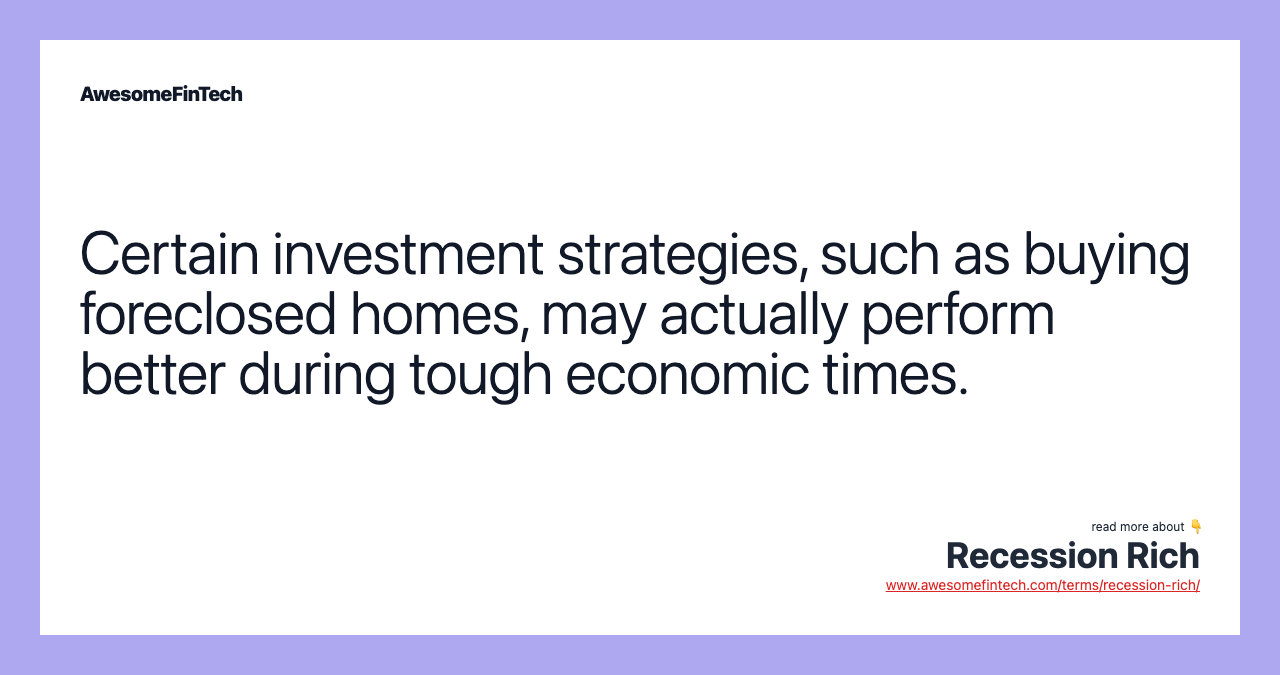 Certain investment strategies, such as buying foreclosed homes, may actually perform better during tough economic times.