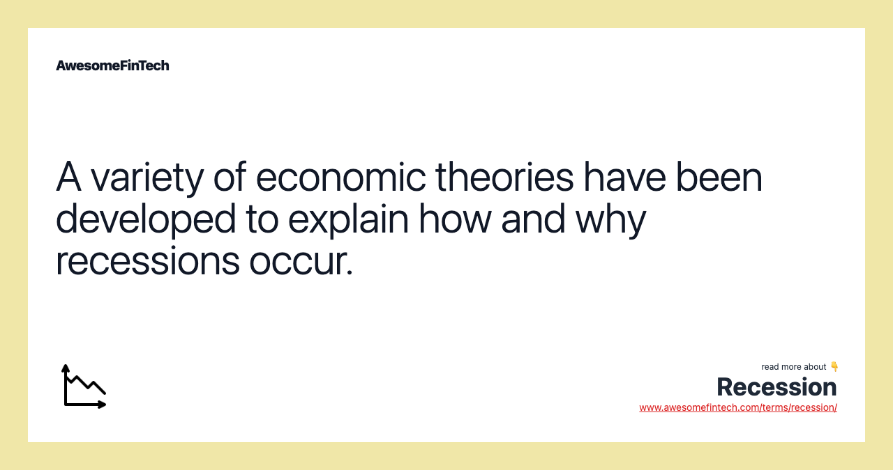 A variety of economic theories have been developed to explain how and why recessions occur.