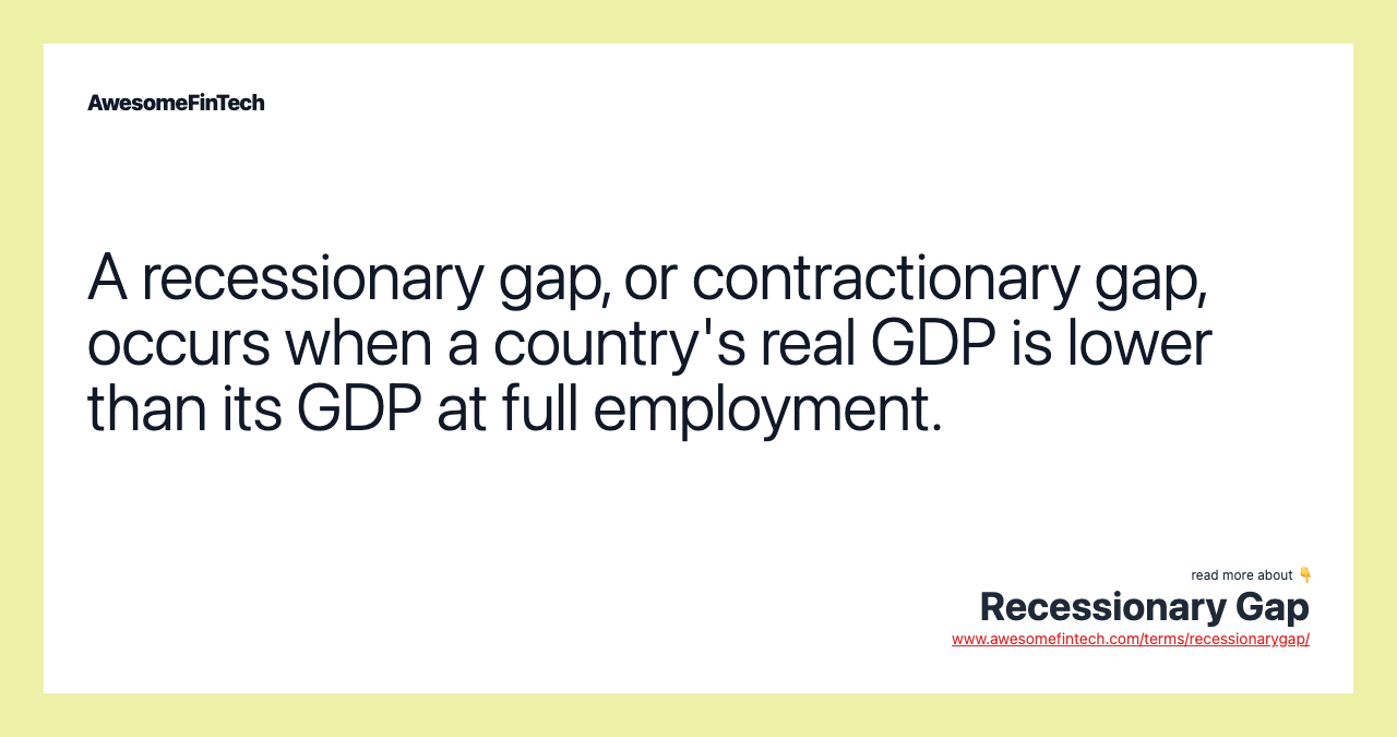 A recessionary gap, or contractionary gap, occurs when a country's real GDP is lower than its GDP at full employment.