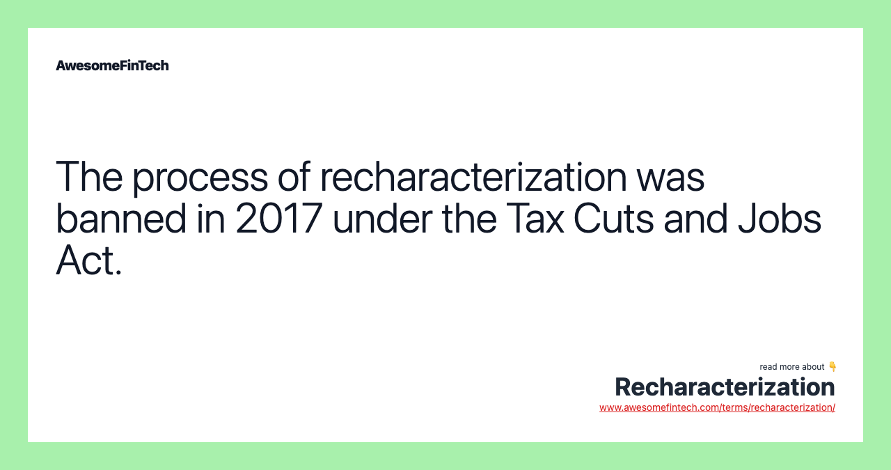 The process of recharacterization was banned in 2017 under the Tax Cuts and Jobs Act.