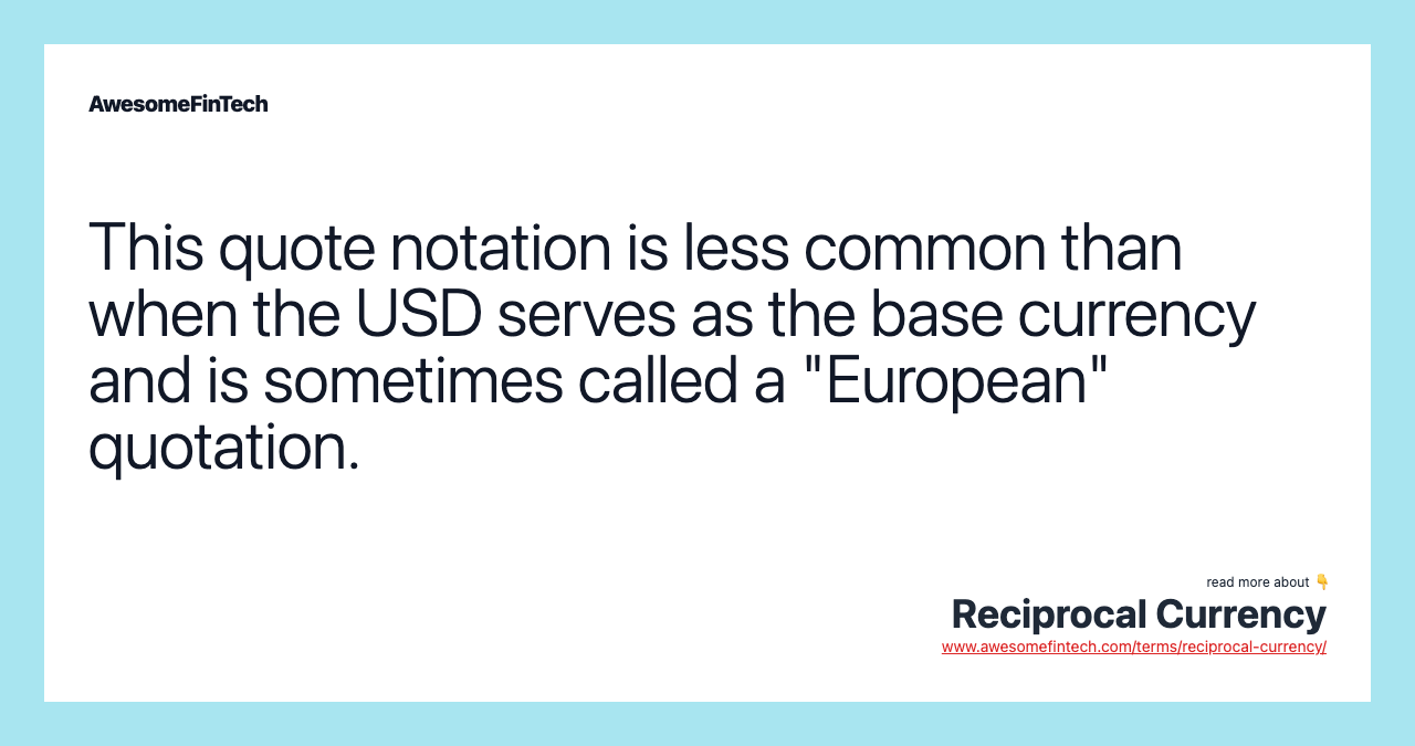 This quote notation is less common than when the USD serves as the base currency and is sometimes called a "European" quotation.