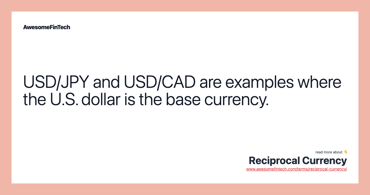 USD/JPY and USD/CAD are examples where the U.S. dollar is the base currency.