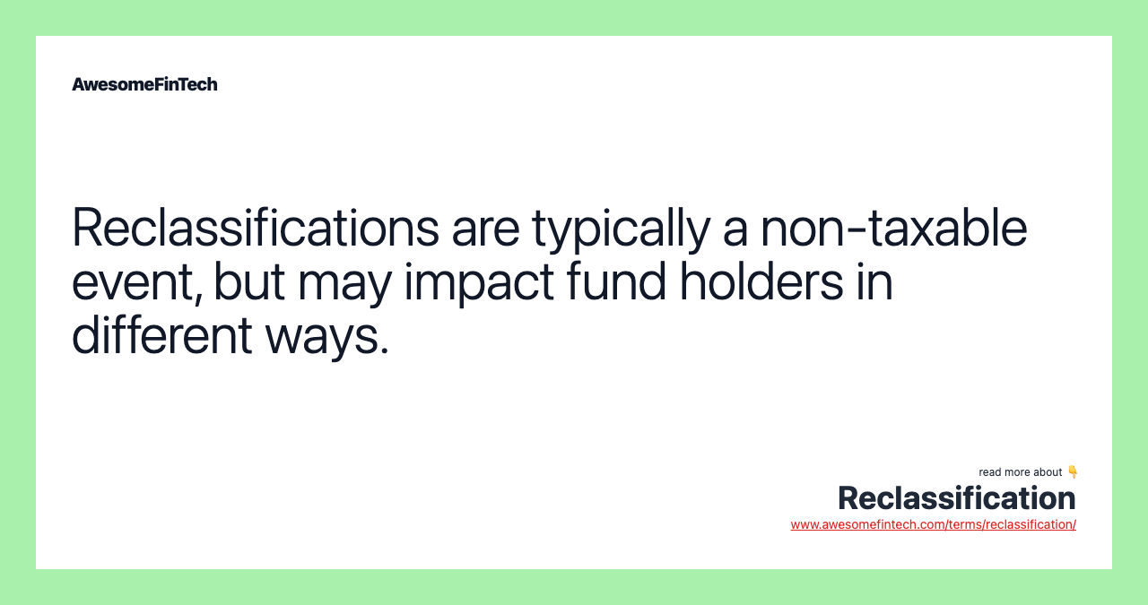 Reclassifications are typically a non-taxable event, but may impact fund holders in different ways.