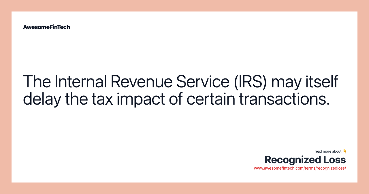 The Internal Revenue Service (IRS) may itself delay the tax impact of certain transactions.