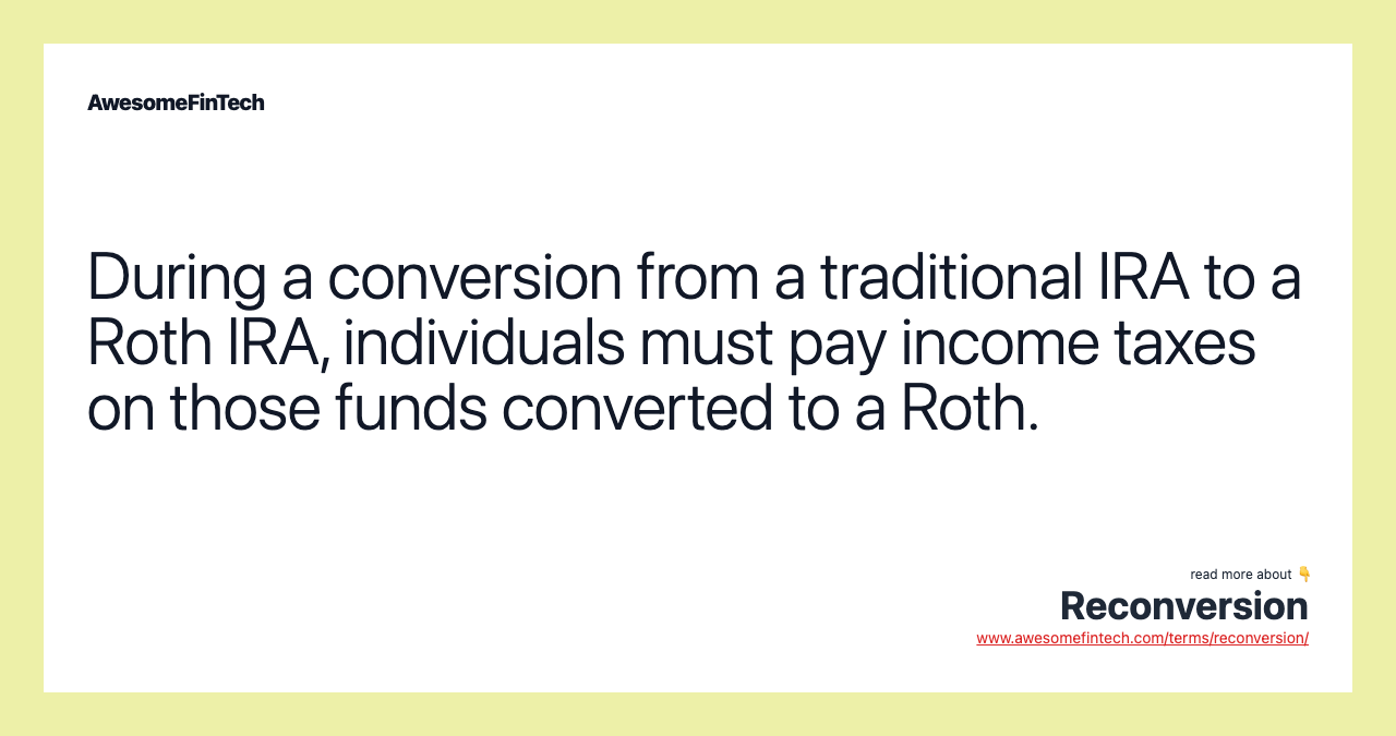 During a conversion from a traditional IRA to a Roth IRA, individuals must pay income taxes on those funds converted to a Roth.