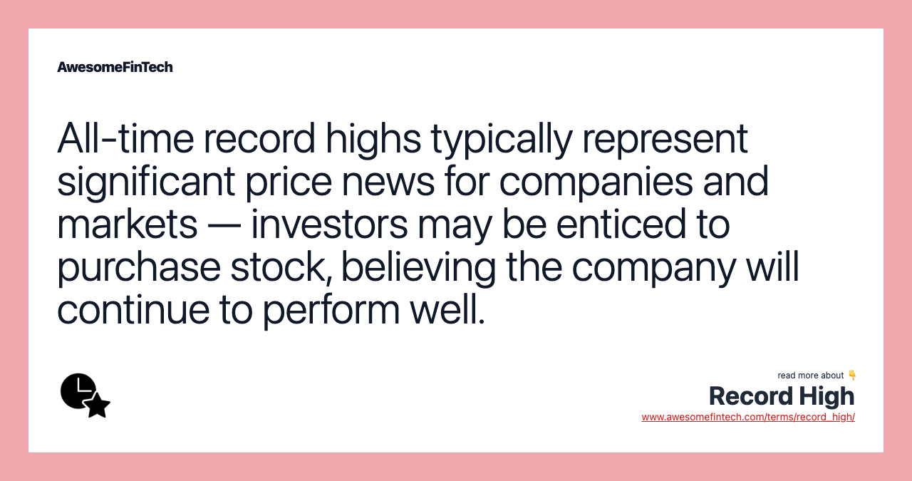All-time record highs typically represent significant price news for companies and markets — investors may be enticed to purchase stock, believing the company will continue to perform well.