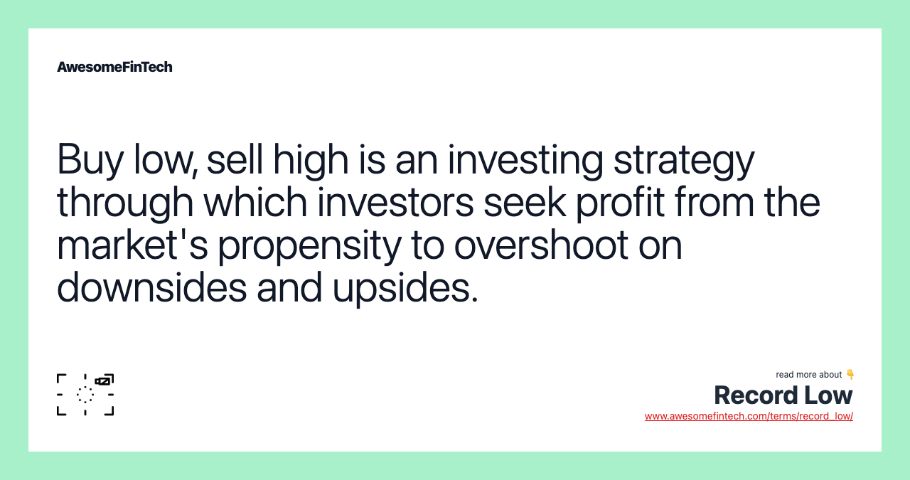 Buy low, sell high is an investing strategy through which investors seek profit from the market's propensity to overshoot on downsides and upsides.