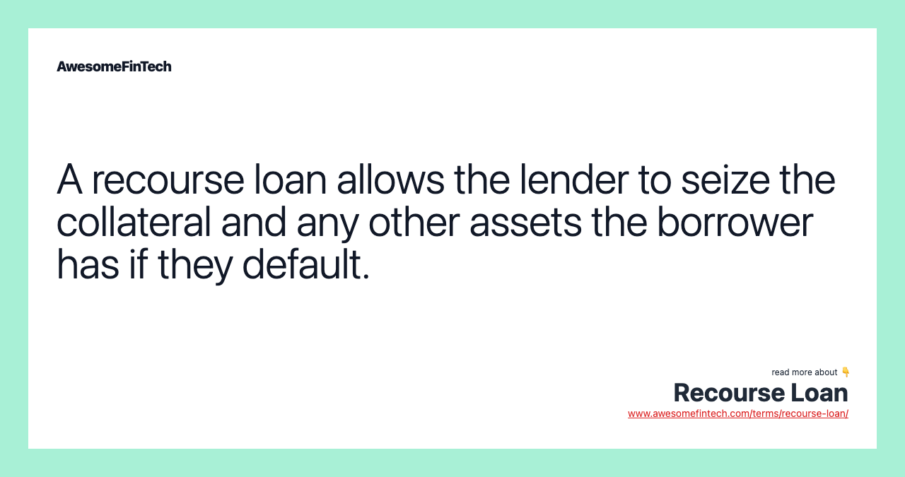 A recourse loan allows the lender to seize the collateral and any other assets the borrower has if they default.