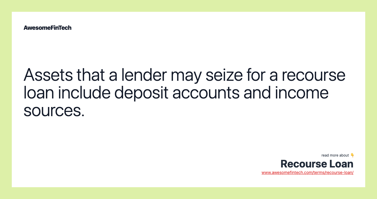 Assets that a lender may seize for a recourse loan include deposit accounts and income sources.
