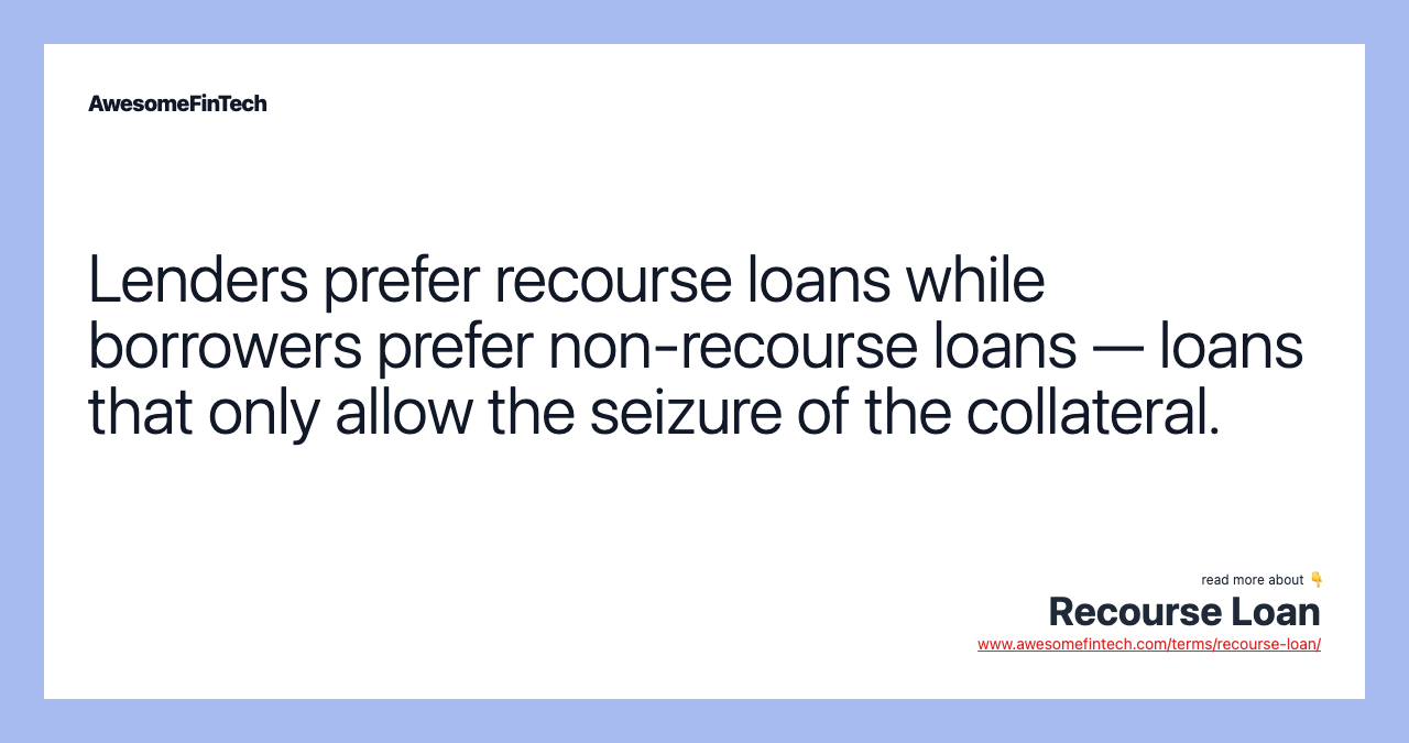 Lenders prefer recourse loans while borrowers prefer non-recourse loans — loans that only allow the seizure of the collateral.