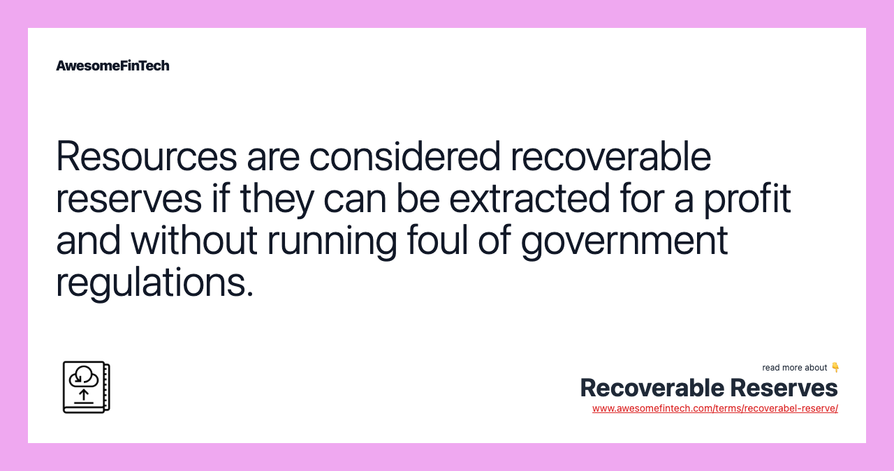 Resources are considered recoverable reserves if they can be extracted for a profit and without running foul of government regulations.