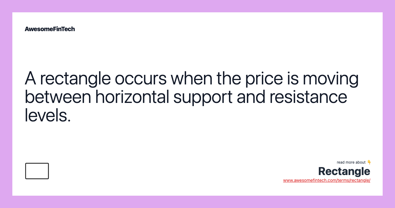 A rectangle occurs when the price is moving between horizontal support and resistance levels.