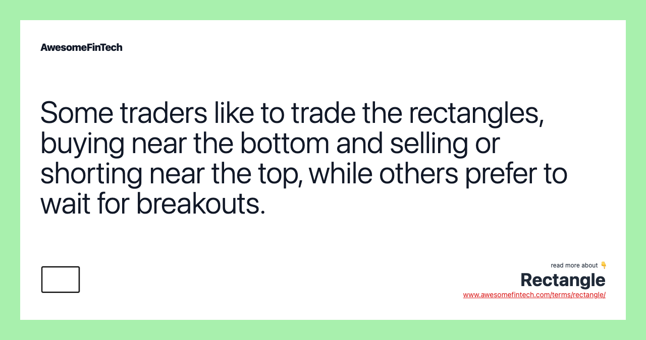Some traders like to trade the rectangles, buying near the bottom and selling or shorting near the top, while others prefer to wait for breakouts.