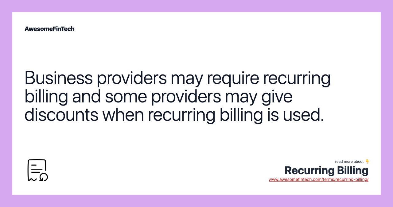 Business providers may require recurring billing and some providers may give discounts when recurring billing is used.