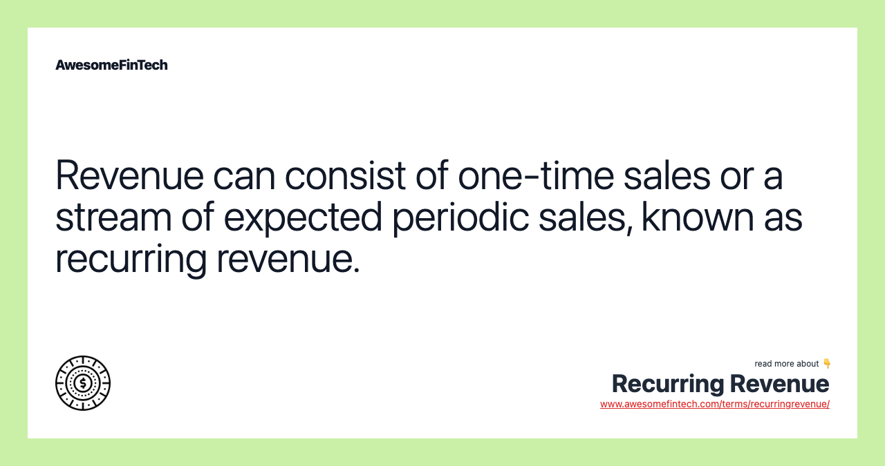 Revenue can consist of one-time sales or a stream of expected periodic sales, known as recurring revenue.