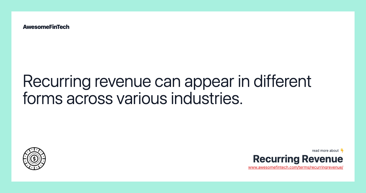 Recurring revenue can appear in different forms across various industries.