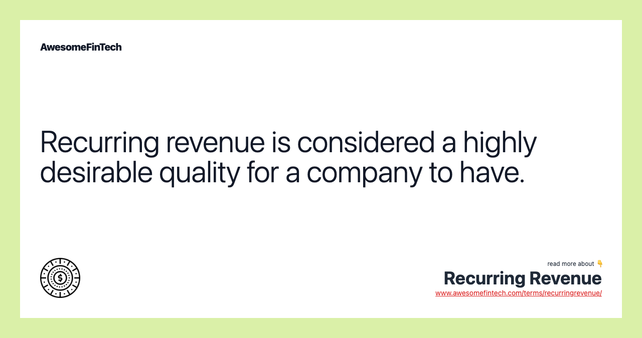 Recurring revenue is considered a highly desirable quality for a company to have.