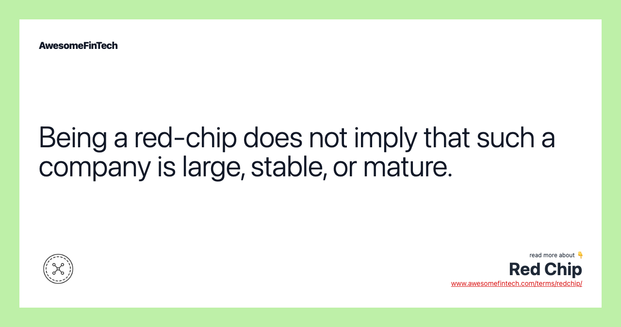 Being a red-chip does not imply that such a company is large, stable, or mature.