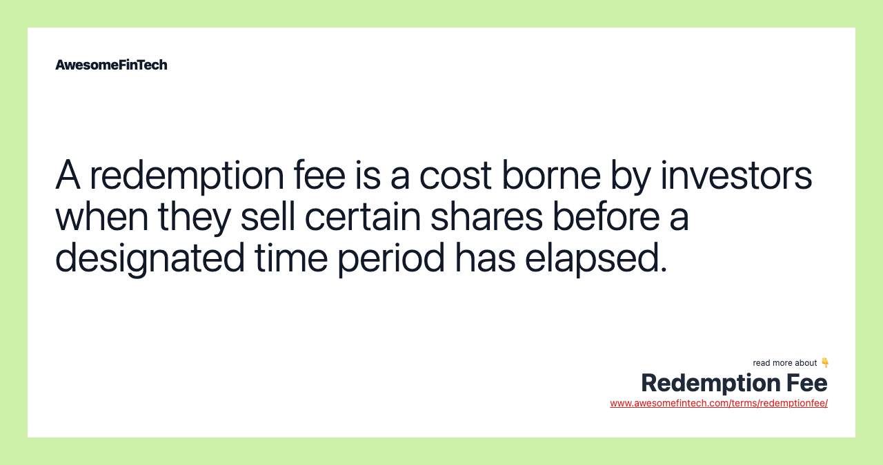 A redemption fee is a cost borne by investors when they sell certain shares before a designated time period has elapsed.