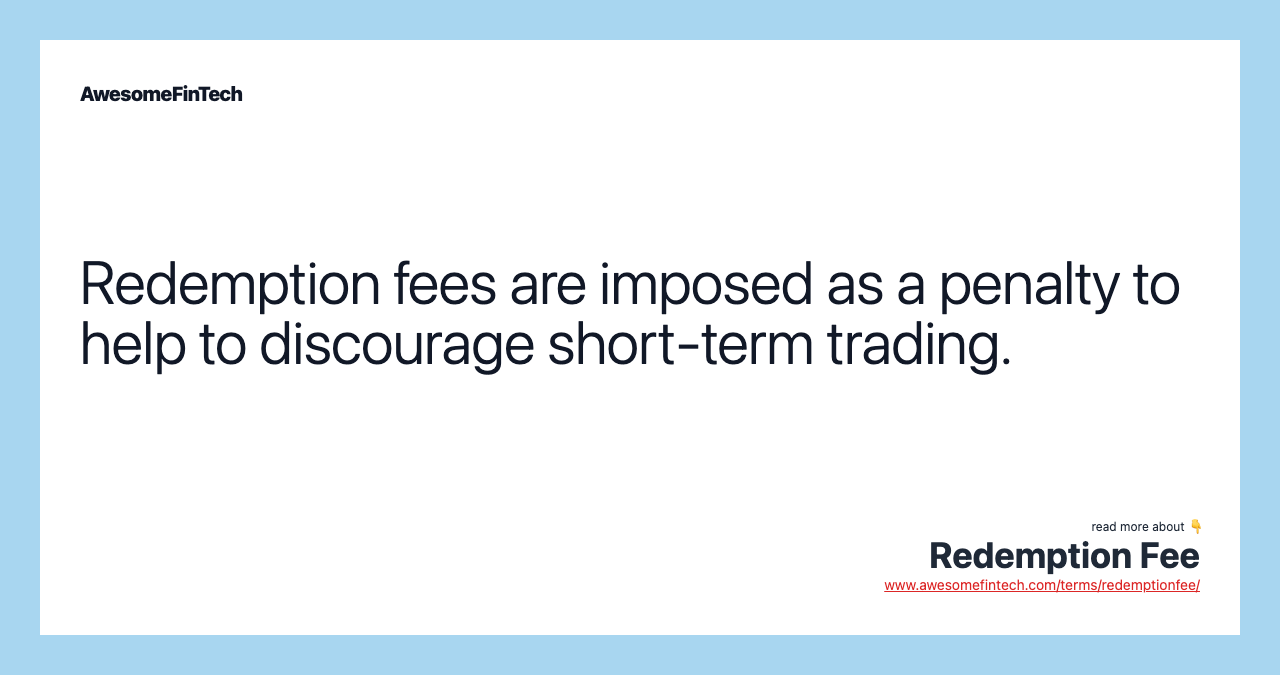 Redemption fees are imposed as a penalty to help to discourage short-term trading.