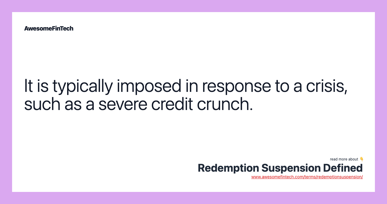 It is typically imposed in response to a crisis, such as a severe credit crunch.