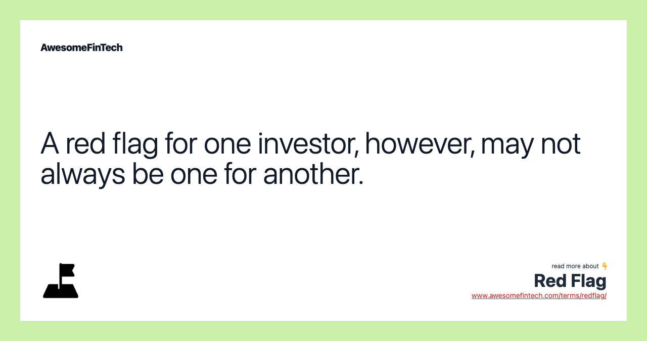 A red flag for one investor, however, may not always be one for another.