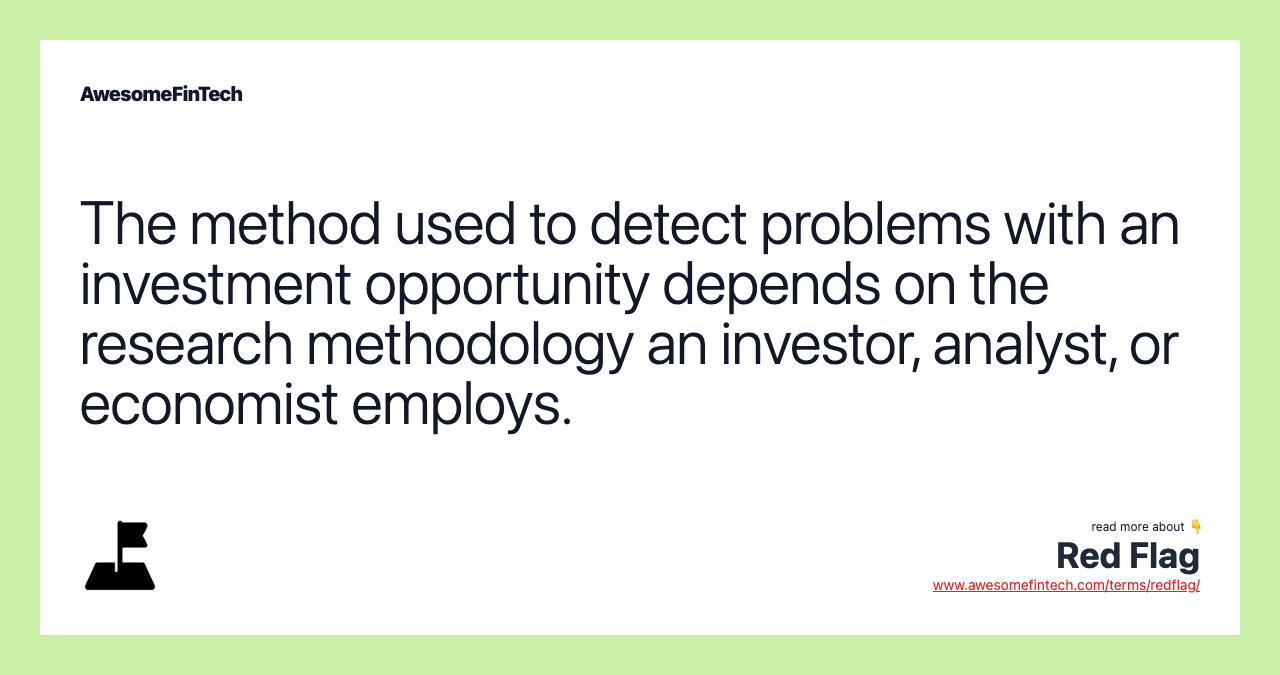 The method used to detect problems with an investment opportunity depends on the research methodology an investor, analyst, or economist employs.