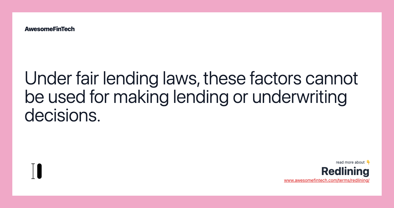 Under fair lending laws, these factors cannot be used for making lending or underwriting decisions.