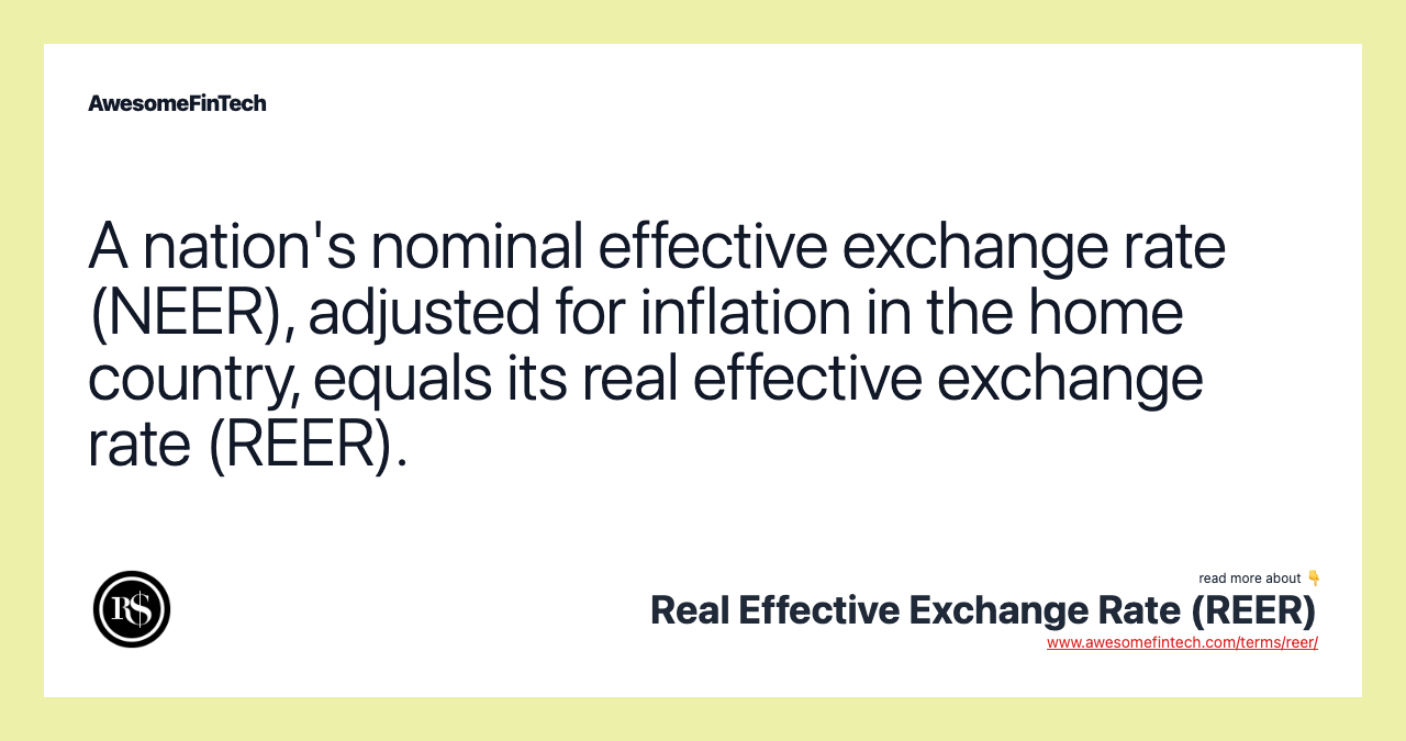 A nation's nominal effective exchange rate (NEER), adjusted for inflation in the home country, equals its real effective exchange rate (REER).