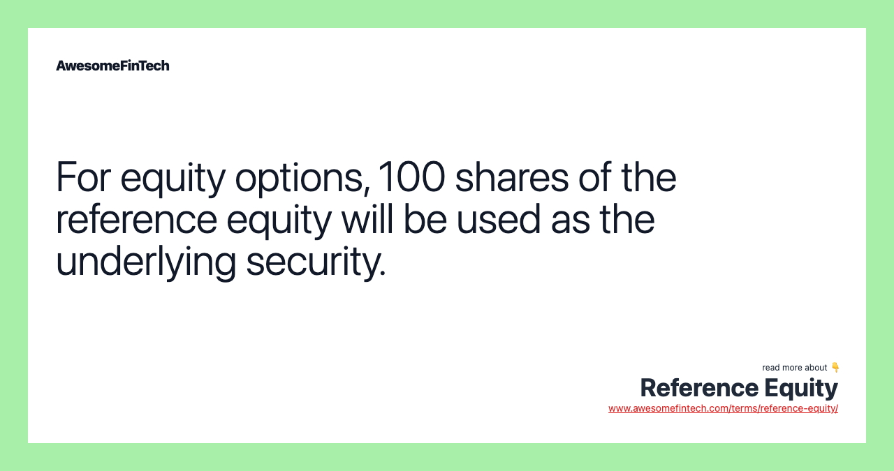 For equity options, 100 shares of the reference equity will be used as the underlying security.