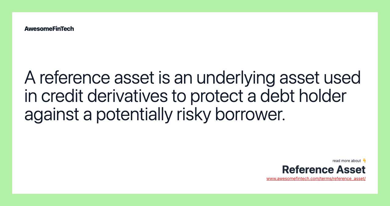 A reference asset is an underlying asset used in credit derivatives to protect a debt holder against a potentially risky borrower.