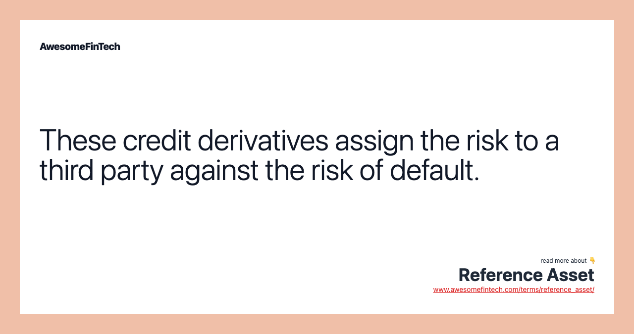 These credit derivatives assign the risk to a third party against the risk of default.