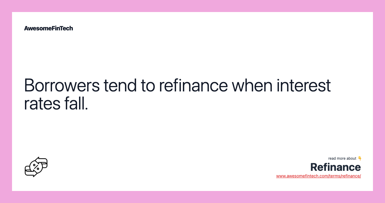 Borrowers tend to refinance when interest rates fall.