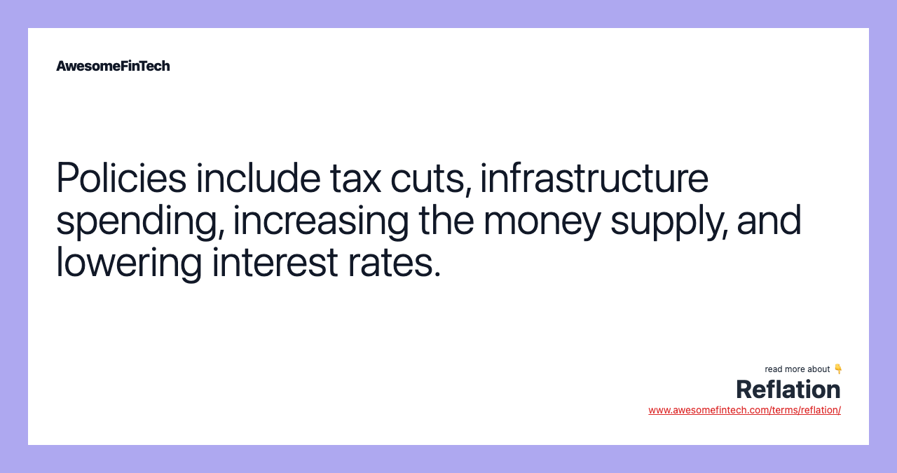 Policies include tax cuts, infrastructure spending, increasing the money supply, and lowering interest rates.