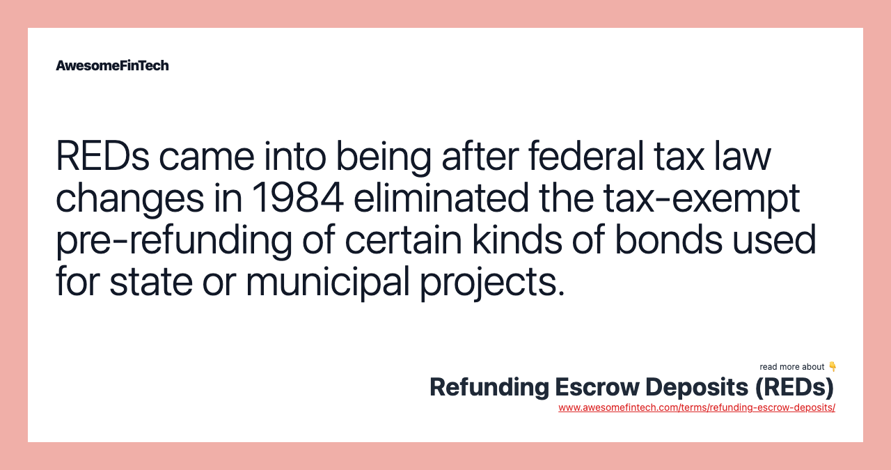 REDs came into being after federal tax law changes in 1984 eliminated the tax-exempt pre-refunding of certain kinds of bonds used for state or municipal projects.