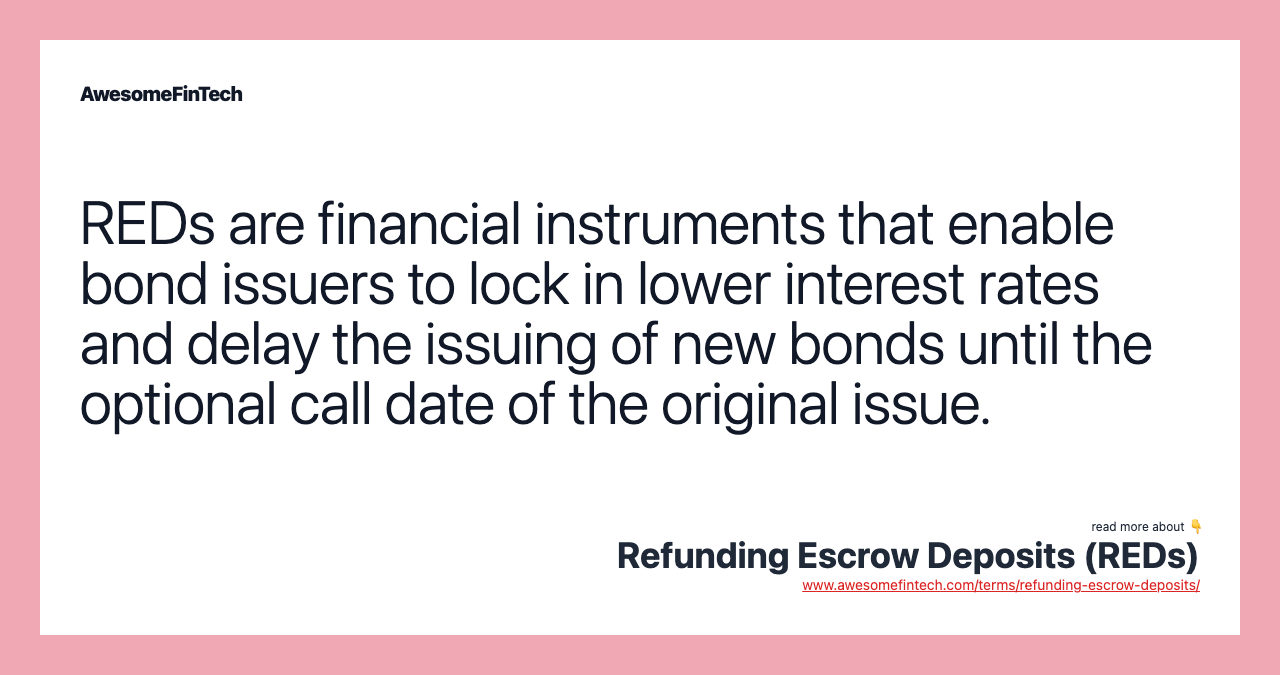 REDs are financial instruments that enable bond issuers to lock in lower interest rates and delay the issuing of new bonds until the optional call date of the original issue.